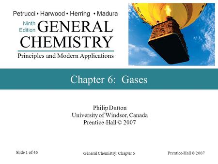 Prentice-Hall © 2007 General Chemistry: Chapter 6 Slide 1 of 46 Philip Dutton University of Windsor, Canada Prentice-Hall © 2007 CHEMISTRY Ninth Edition.