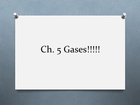 Ch. 5 Gases!!!!!. Pressure conversions O Pressure – force per unit area O Can be measured in atm, mmHg, torr, kPa, psi O 1atm =760mmHg = 760torr = 101.3kPa=