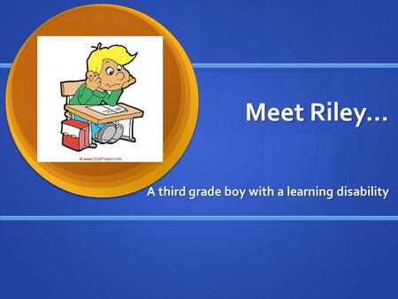 Meet Riley… A third grade boy with a learning disability.