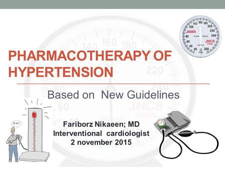 PHARMACOTHERAPY OF HYPERTENSION Based on New Guidelines Fariborz Nikaeen; MD Interventional cardiologist 2 november 2015.