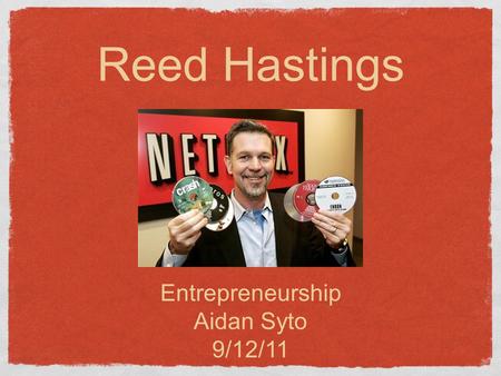 Entrepreneurship Aidan Syto 9/12/11 Reed Hastings.