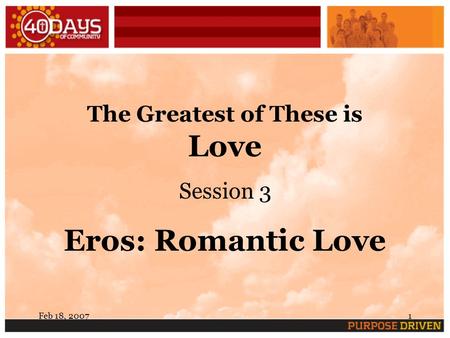 Feb 18, 20071 The Greatest of These is Love Session 3 Eros: Romantic Love.