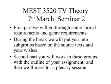 MEST 3520 TV Theory 7 th March Seminar 2 First part we will go through some formal requirements and genre requirements During the break we will put you.