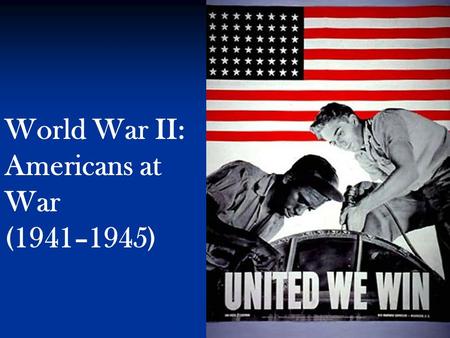 World War II: Americans at War (1941–1945). Roosevelt gives the “4 freedoms” speech. Freedom of speech Freedom from fear Freedom from want Freedom of.