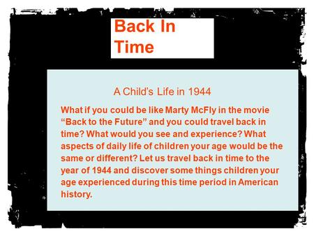 Back In Time What if you could be like Marty McFly in the movie “Back to the Future” and you could travel back in time? What would you see and experience?