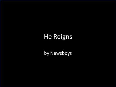 He Reigns by Newsboys. It's the song of the redeemed Rising from the African plain It's the song of the forgiven Drowning out the Amazon rain The song.