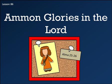 Lesson 86 Ammon Glories in the Lord Alma 25-26. In whom can we place our trust? Trust Why is it easier to place our trust in some people and not others?