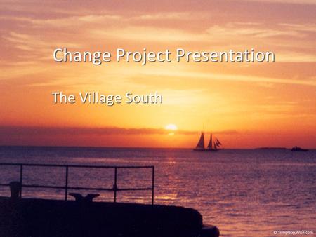 Change Project Presentation The Village South. AIM (Plan) The Family In Transition (FIT) program at The Village South will focus on increasing the engagement.