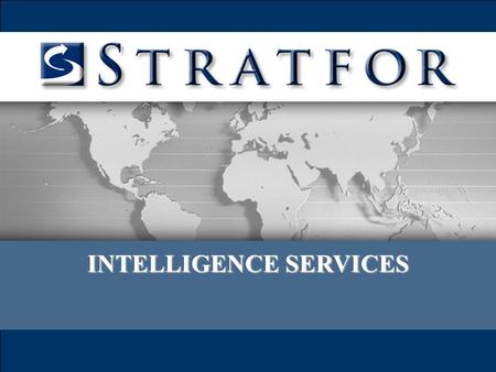 INTELLIGENCE SERVICES. The Stratfor Advantage Custom Forecasts, Reports and Papers Country and Industry Risk Profiles Threat and Opportunity Assessments.