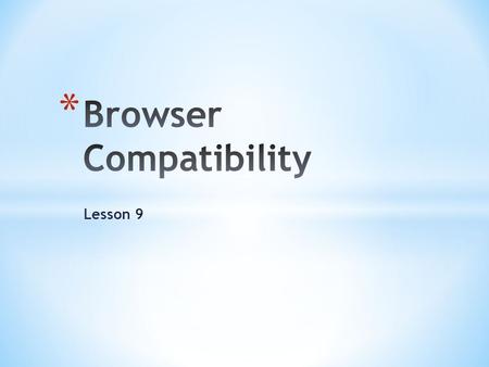 Lesson 9. * Testing Your browser * Using different browser tools * Using conditional comments with * Dealing with future compatibility problems.