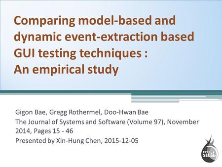 Comparing model-based and dynamic event-extraction based GUI testing techniques : An empirical study Gigon Bae, Gregg Rothermel, Doo-Hwan Bae The Journal.