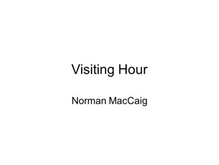 Visiting Hour Norman MacCaig. What is the poem about? The poem is about a man who is describing what he sees and experiences as he makes his way through.