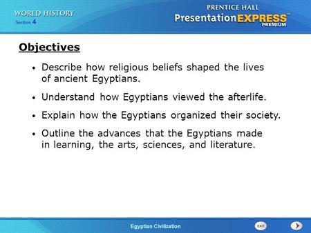 Objectives Describe how religious beliefs shaped the lives of ancient Egyptians. Understand how Egyptians viewed the afterlife. Explain how the Egyptians.