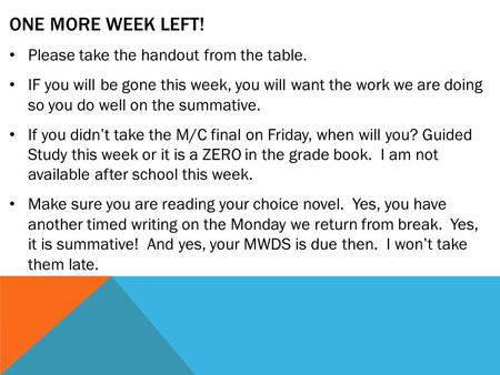 ONE MORE WEEK LEFT! Please take the handout from the table. IF you will be gone this week, you will want the work we are doing so you do well on the summative.