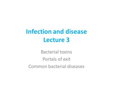 Infection and disease Lecture 3 Bacterial toxins Portals of exit Common bacterial diseases.