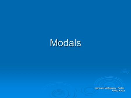 Modals mgr Anna Waligórska – Kotfas PWSZ Konin. must vs. have to must≈have to / has to rules / laws / general obligation a strong obligation, usually.