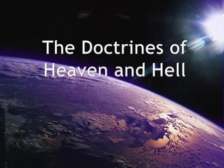 The Doctrines of Heaven and Hell I. What happens to people when they die? A. At death, the body of every man, woman and child goes to the grave to await.