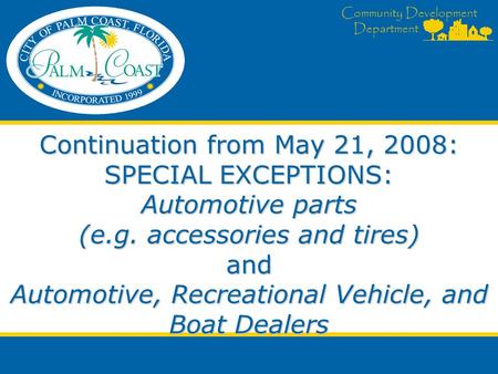 Community Development Department Continuation from May 21, 2008: SPECIAL EXCEPTIONS: Automotive parts (e.g. accessories and tires) and Automotive, Recreational.