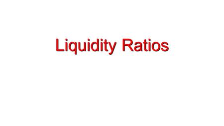 Liquidity Ratios. SO 5 Identify and compute ratios used in analyzing a firm’s liquidity, profitability, and solvency. Ratio Analysis Compute the Acid-Test.