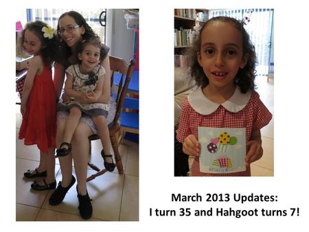 March 2013 Updates: I turn 35 and Hahgoot turns 7!