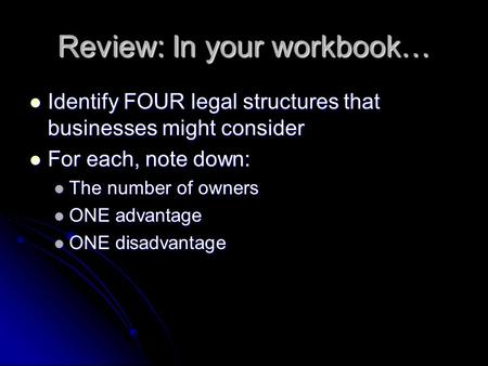 Review: In your workbook… Identify FOUR legal structures that businesses might consider Identify FOUR legal structures that businesses might consider For.