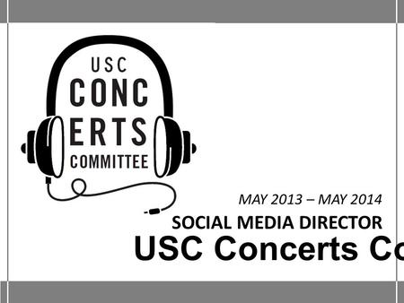 SOCIAL MEDIA DIRECTOR MAY 2013 – MAY 2014 USC Concerts Committee.