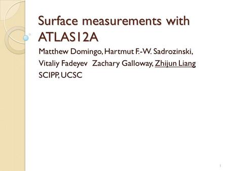 Surface measurements with ATLAS12A Matthew Domingo, Hartmut F.-W. Sadrozinski, Vitaliy Fadeyev Zachary Galloway, Zhijun Liang SCIPP, UCSC 1.