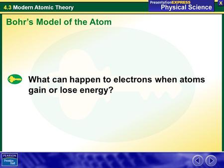 4.3 Modern Atomic Theory What can happen to electrons when atoms gain or lose energy? Bohr’s Model of the Atom.