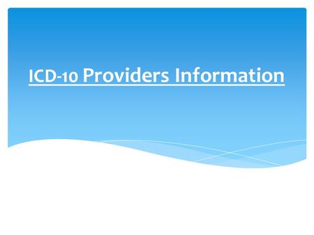 ICD-10 Providers Information.  Expanded diagnosis and surgical procedure code sets to be much more specific  Expanded field format for ICD-10 codes.