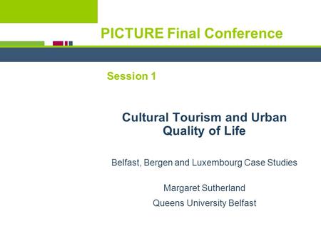 PICTURE Final Conference Session 1 Cultural Tourism and Urban Quality of Life Belfast, Bergen and Luxembourg Case Studies Margaret Sutherland Queens University.