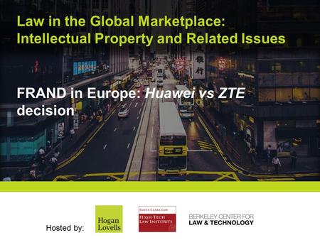 Law in the Global Marketplace: Intellectual Property and Related Issues Hosted by: FRAND in Europe: Huawei vs ZTE decision.