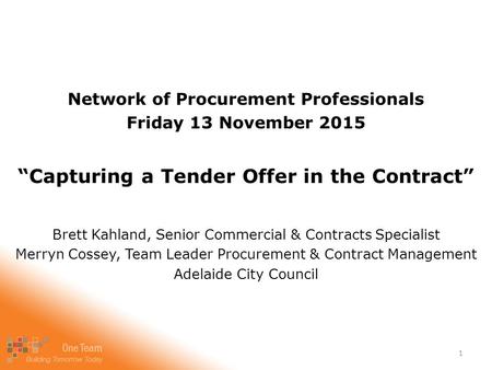 Network of Procurement Professionals Friday 13 November 2015 “Capturing a Tender Offer in the Contract” Brett Kahland, Senior Commercial & Contracts Specialist.