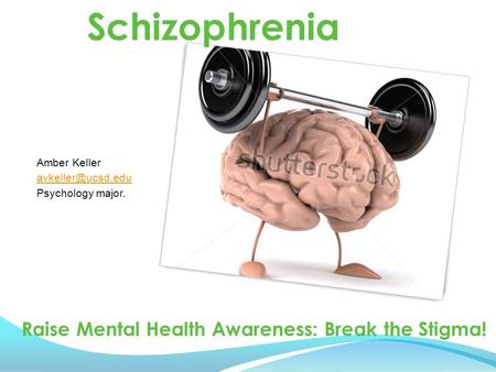 Amber Keller Psychology major. Raise Mental Health Awareness: Break the Stigma! Schizophrenia.