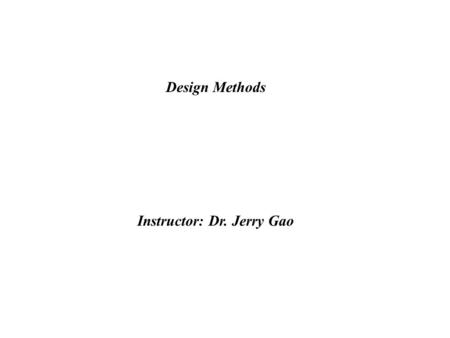 Design Methods Instructor: Dr. Jerry Gao. Software Design Methods Design --> as a multistep process in which we design: a) data structureb) program structure.