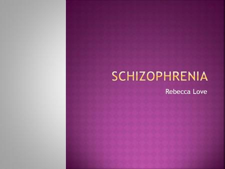 Schizophrenia Rebecca Love.