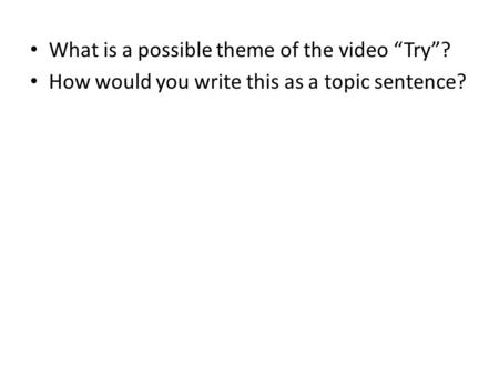 What is a possible theme of the video “Try”? How would you write this as a topic sentence?