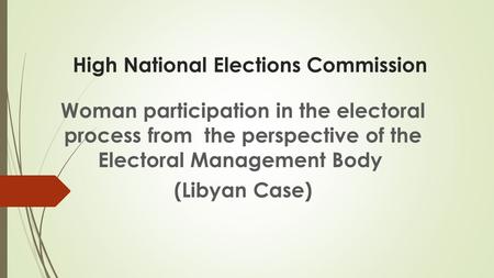 High National Elections Commission Woman participation in the electoral process from the perspective of the Electoral Management Body (Libyan Case)