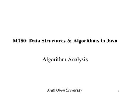 M180: Data Structures & Algorithms in Java Algorithm Analysis Arab Open University 1.