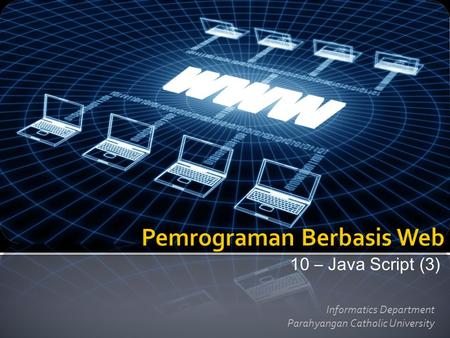 10 – Java Script (3) Informatics Department Parahyangan Catholic University.