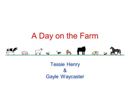 A Day on the Farm Tessie Henry & Gayle Waycaster.