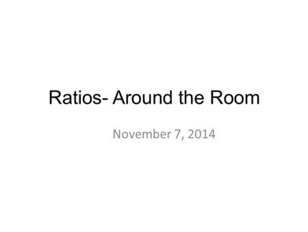 Ratios- Around the Room November 7, 2014. The Tonight Show did a survey in New York City. It found that 3 in 4 people are single. If the ratio can be.