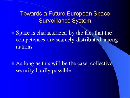 Towards a Future European Space Surveillance System Space is characterized by the fact that the competences are scarcely distributed among nations As long.