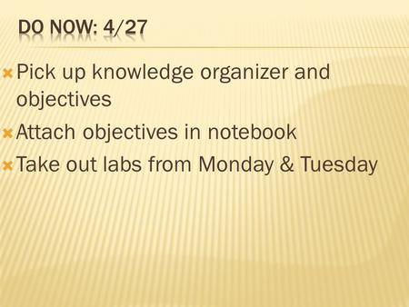  Pick up knowledge organizer and objectives  Attach objectives in notebook  Take out labs from Monday & Tuesday.