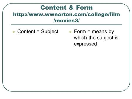 Content & Form  /movies3/ Content = Subject Form = means by which the subject is expressed.