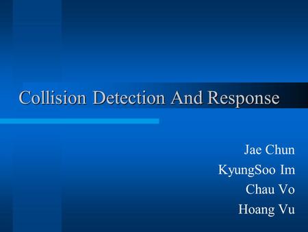 Collision Detection And Response Jae Chun KyungSoo Im Chau Vo Hoang Vu.