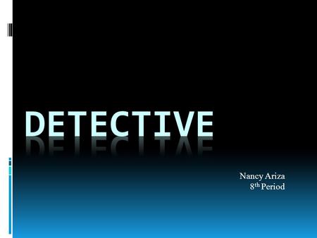 Nancy Ariza 8 th Period.  When you have eliminated the impossible, whatever remains, however improbable must be truth... (Various Characters) Detective.