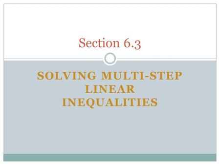 SOLVING MULTI-STEP LINEAR INEQUALITIES Section 6.3.