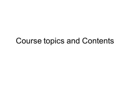 Course topics and Contents. Preliminary issue Professional vs Research program? Or a balance of the two approaches? Answer: mostly professional/applied.