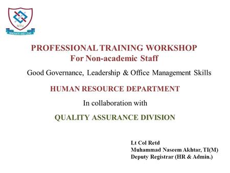 HUMAN RESOURCE DEPARTMENT In collaboration with QUALITY ASSURANCE DIVISION Lt Col Retd Muhammad Naseem Akhtar, TI(M) Deputy Registrar (HR & Admin.) Good.