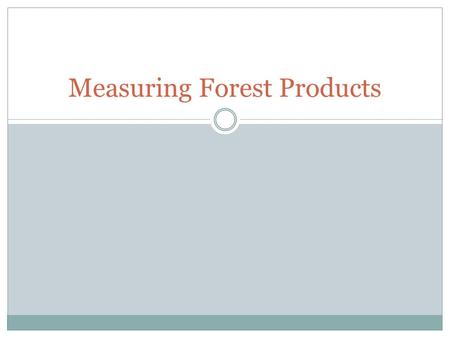 Measuring Forest Products. What do we Measure? In forestry it is important that we understand how to measure two things:  Trees  Heights  Diameters.